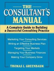 The Consultant's Manual: A Complete Guide to Building a Successful Consulting Practice.paperback,By :Greenbaum, Thomas L.