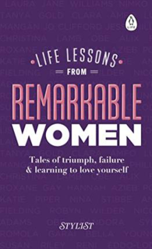 Life Lessons from Remarkable Women: Tales of Triumph, Failure and Learning to Love Yourself, Hardcover Book, By: Stylist Magazine