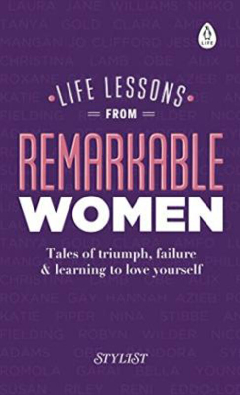 

Life Lessons from Remarkable Women: Tales of Triumph, Failure and Learning to Love Yourself, Hardcover Book, By: Stylist Magazine