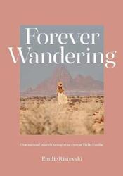 Forever Wandering: Our Natural World through the Eyes of Hello Emilie.Hardcover,By :Ristevski, Emilie