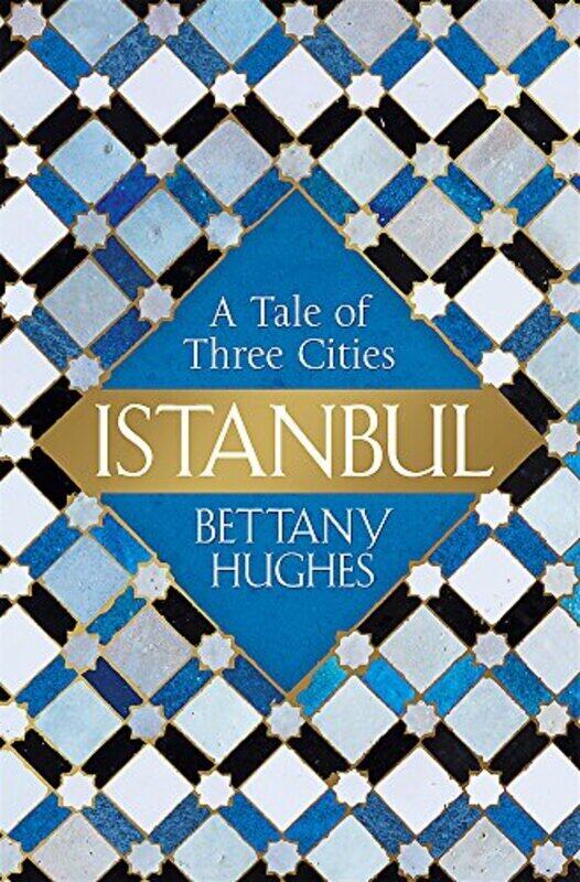 

Istanbul: A Tale of Three Cities, Paperback Book, By: Bettany Hughes