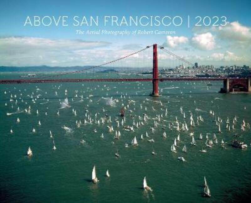 Above San Francisco 2023 Wall Calendar: The Aerial Photography of Robert Cameron,Paperback,ByCameron, Robert