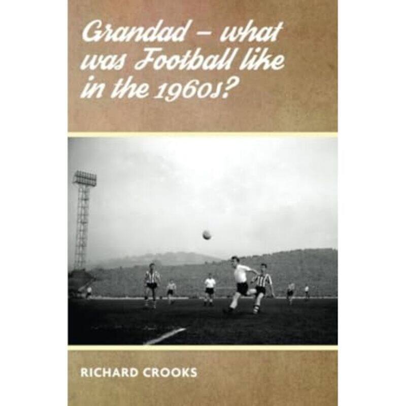 

Grandad What Was Football Like in the 1960s by Richard Crooks-Paperback