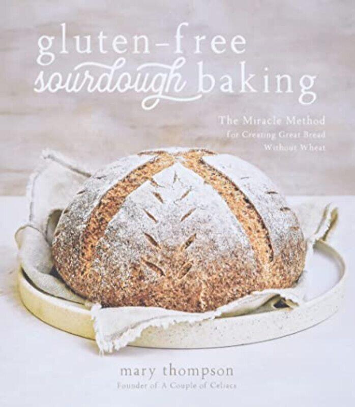 

Gluten-Free Sourdough Baking: The Miracle Method for Creating Great Bread Without Wheat , Paperback by Thompson, Mary