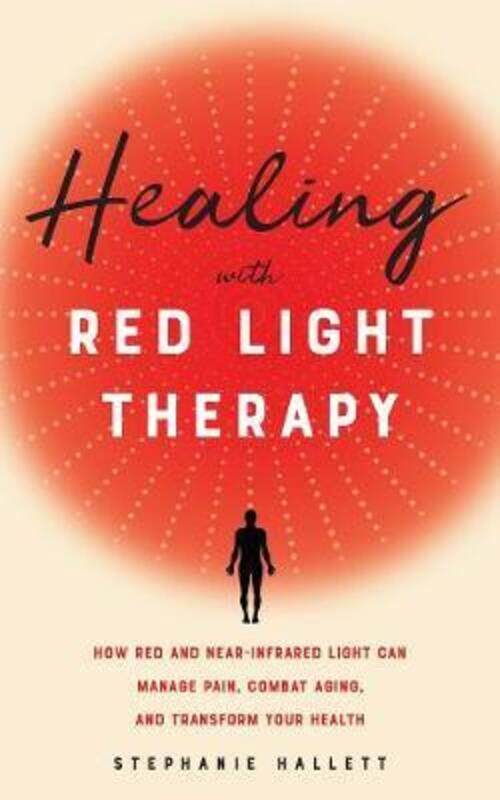 

Healing With Red Light Therapy: How Red and Near-Infrared Light Can Manage Pain, Combat Aging, and T,Paperback,ByHallett, Stephanie