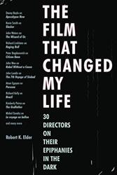 The Film That Changed My Life 30 Directors on Their Epiphanies in the Dark by Elder, Robert K. Paperback