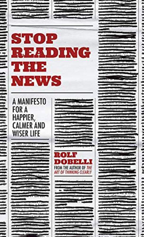 

Stop Reading the News: A Manifesto for a Happier, Calmer and Wiser life, Hardcover Book, By: Dobelli Rolf