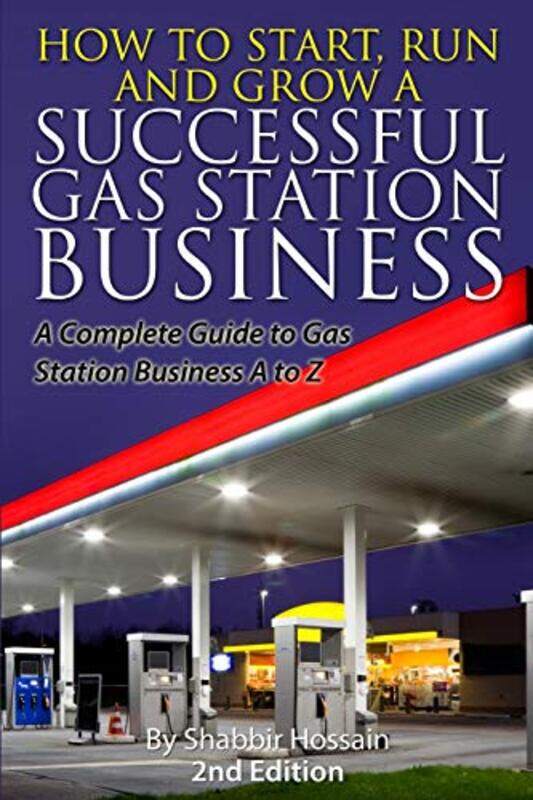 

How to Start, Run and Grow a Successful Gas Station Business: A Complete Guide to Gas Station Busine , Paperback by Hossain, Shabbir