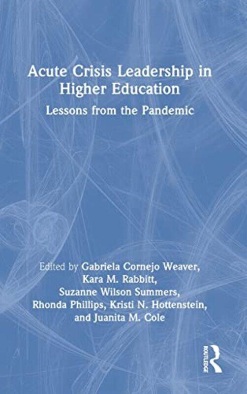 

Acute Crisis Leadership in Higher Education by Gabriela Cornejo WeaverKara M RabbittSuzanne Wilson SummersRhonda PhillipsKristi N HottensteinJuanita M