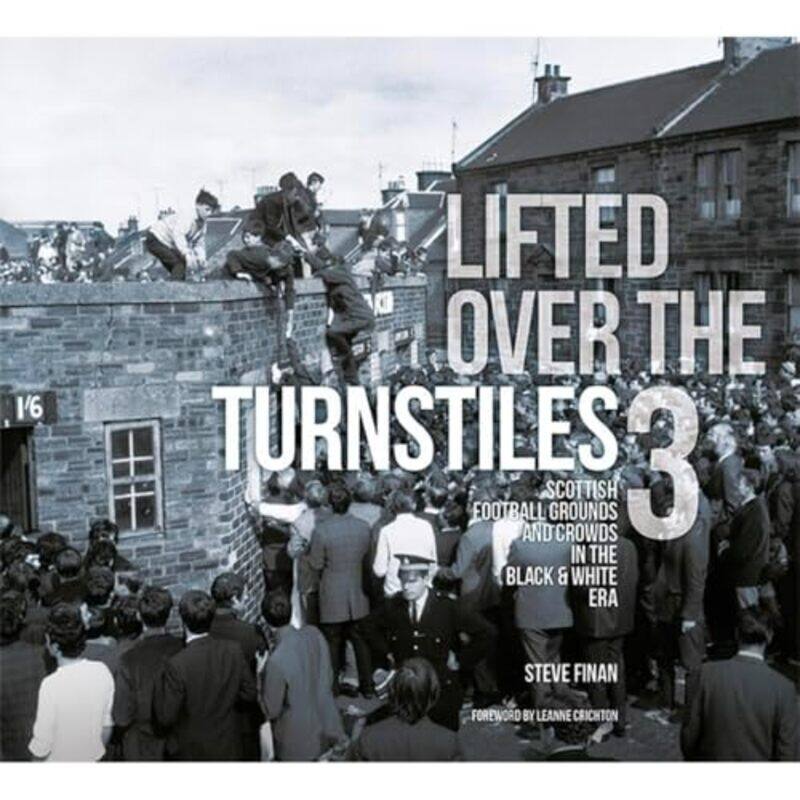 

Lifted Over The Turnstiles vol 3 Scottish Football Grounds And Crowds In The Black & White Era by Ann Marie Hourihane-Hardcover