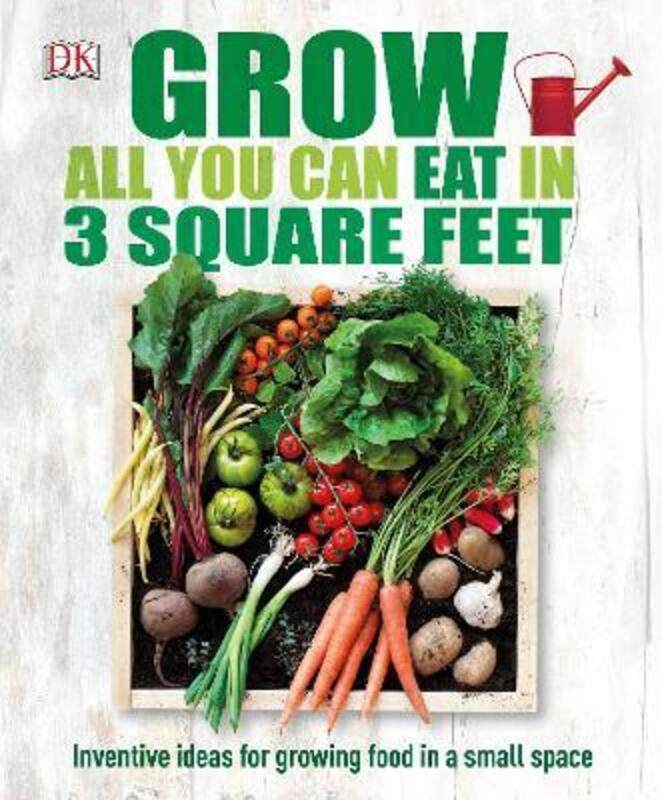 Grow All You Can Eat In Three Square Feet,Hardcover, By:DK