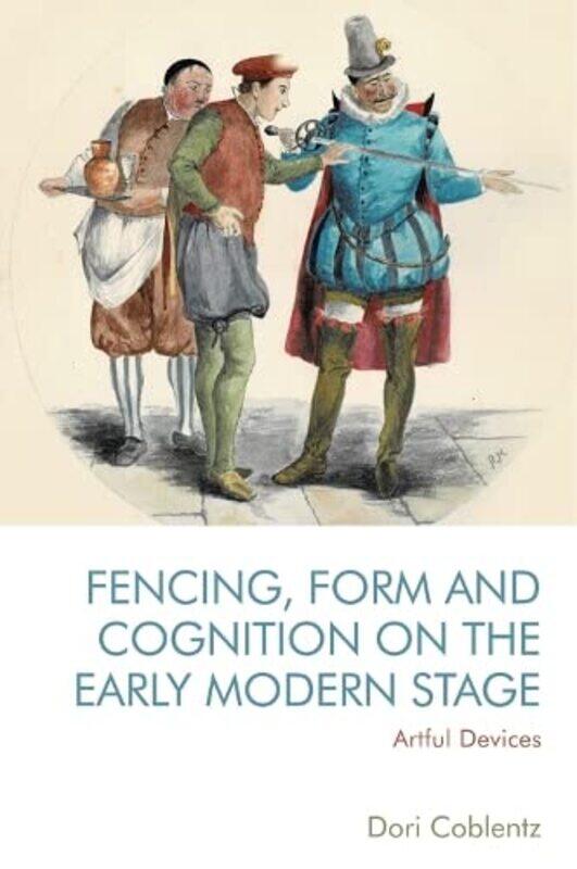 

Fencing Form and Cognition on the Early Modern Stage by Dori Coblentz-Hardcover