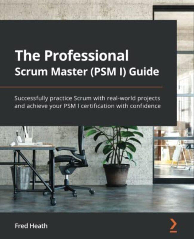 

The Professional Scrum Master (PSM I) Guide: Successfully practice Scrum with real-world projects an , Paperback by Heath, Fred