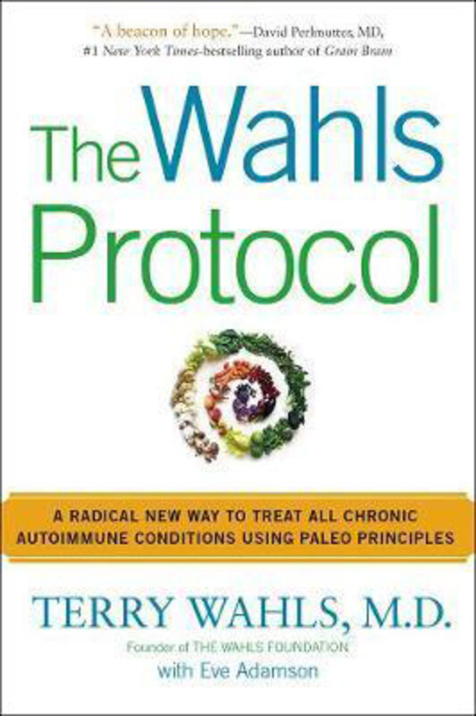 

The Wahls Protocol: A Radical New Way to Treat All Chronic Autoimmune Conditions Using Paleo Principles, Paperback Book, By: Terry Wahls