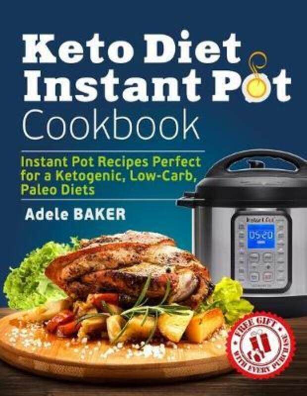 

Keto Diet Instant Pot Cookbook: Instant Pot Recipes Perfect for a Ketogenic, Low-Carb, Paleo Diets.paperback,By :Baker, Adele