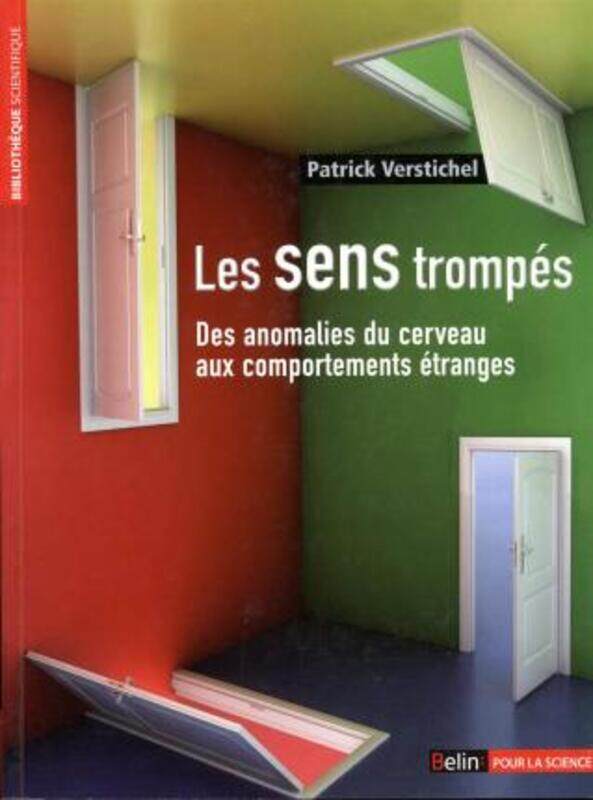 Les sens trompes - Des anomalies du cerveau aux comportements etranges