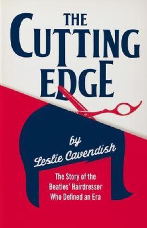 The Cutting Edge: The Story of the Beatles' Hairdresser Who Defined an Era.paperback,By :Cavendish, Leslie