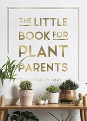 The Little Book For Plant Parents Simple Tips To Help You Grow Your Own Urban Jungle by Hart, Felicity..Hardcover