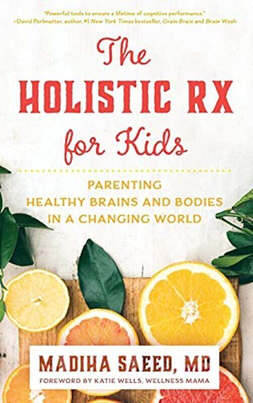 

The Holistic Rx for Kids: Parenting Healthy Brains and Bodies in a Changing World , Hardcover by Saeed, Madiha M. - Wells, Katie