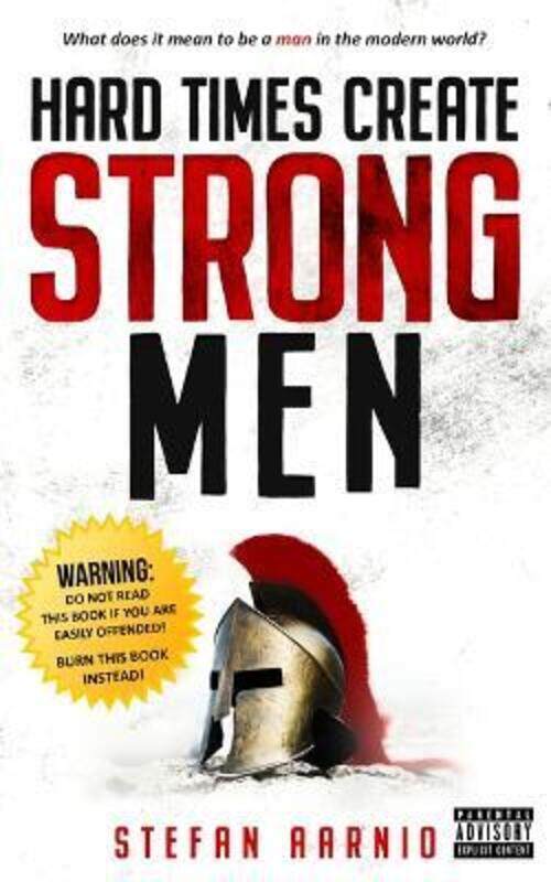 

Hard Times Create Strong Men: Why the World Craves Leadership and How You Can Step Up to Fill the Ne,Paperback, By:Aarnio, Stefan