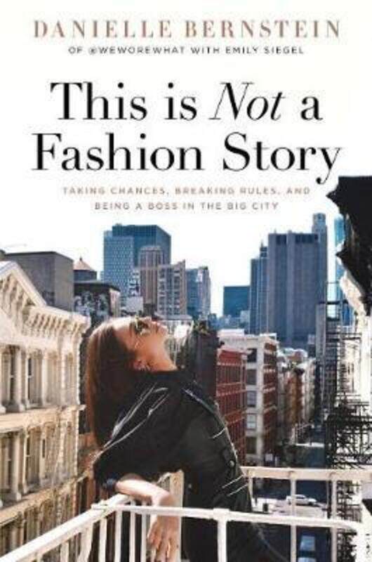 

This is Not a Fashion Story: Taking Chances, Breaking Rules, and Being a Boss in the Big City,Hardcover,ByBernstein, Danielle - Siegel, Emily