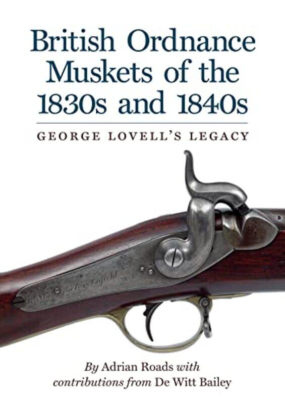 

British Ordnance Muskets Of The 1830S And 1840S by Adrian Roads-Hardcover