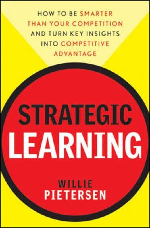 

Strategic Learning How to Be Smarter Than Your Competition and Turn Key Insights into Competitive A by Pietersen, Willie Hardcover