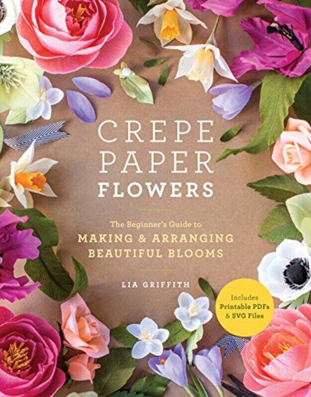

Crepe Paper Flowers: The Beginners Guide to Making & Arranging Beautiful Blooms , Paperback by Griffith, Lia