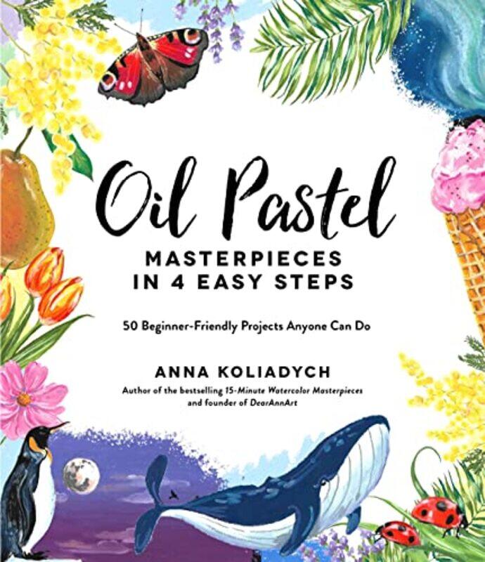 

Oil Pastel Masterpieces In 4 Easy Steps 50 Beginnerfriendly Projects Anyone Can Do by Koliadych, Anna - Paperback