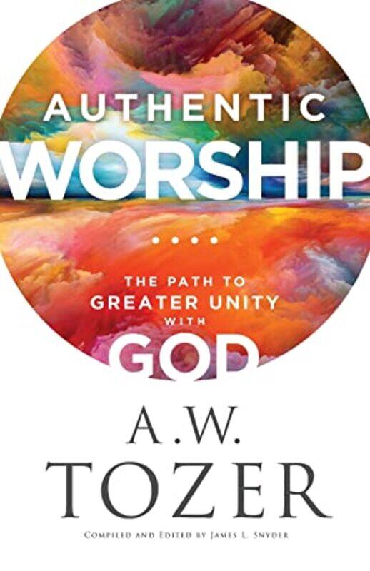 

Authentic Worship The Path to Greater Unity with God by Aw TozerJames L Snyder-Paperback