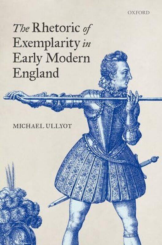 

The Rhetoric of Exemplarity in Early Modern England by Michael Associate Professor of English, Associate Professor of English, University of Calgary U