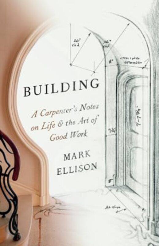 

Building A Carpenters Notes On Life And Th By Ellison Mark - Paperback