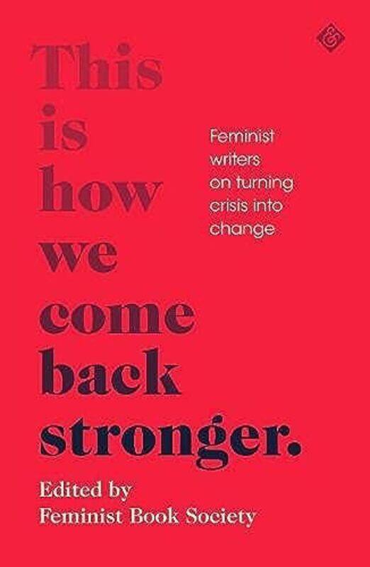 

This Is How We Come Back Stronger Feminist Writers On Turning Crisis Into Change By Feminist Book Society Paperback