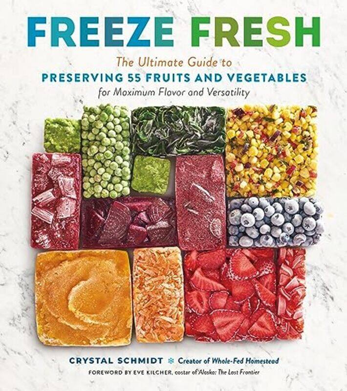 

Freeze Fresh: The Ultimate Guide to Preserving 55 Fruits and Vegetables for Maximum Flavor and Versa , Paperback by Schmidt, Crystal