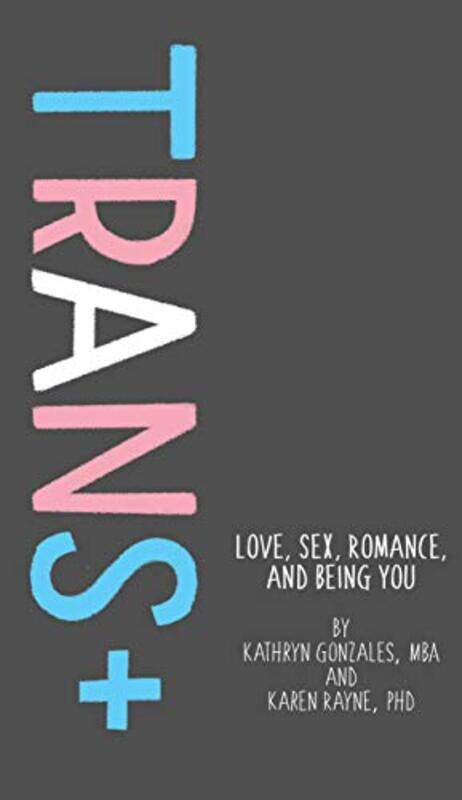 

Trans+ Love Sex Romance And Being You By Rayne Karen - Hardcover