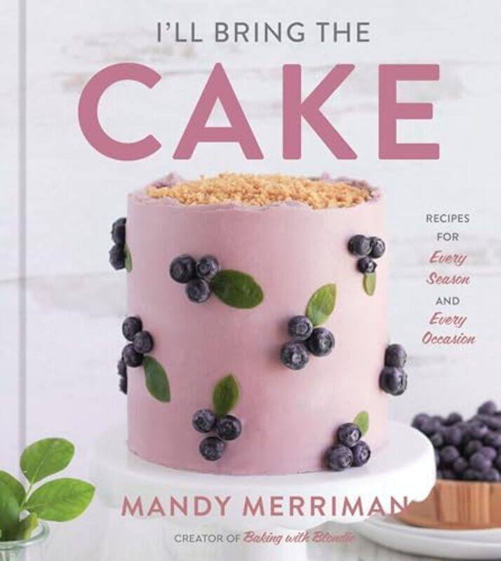 

Ill Bring The Cake Recipes For Every Season And Every Occasion By Merriman, Mandy Hardcover