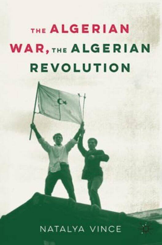 

The Algerian War The Algerian Revolution by Natalya Vince-Paperback