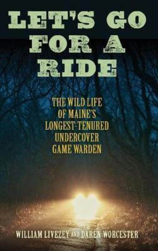 

Let's Go for a Ride: The Wild Life of Maine's Longest-Tenured Undercover Game Warden,Hardcover,ByLivezey, William - Worcester, Daren