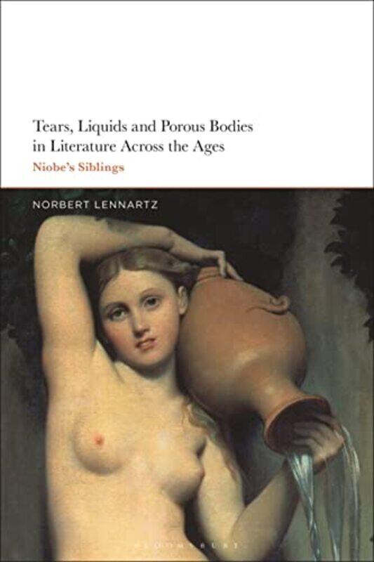 

Tears Liquids and Porous Bodies in Literature Across the Ages by Norbert Lennartz-Paperback