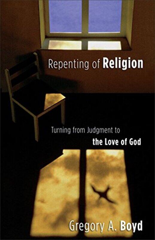 

Repenting of Religion Turning from Judgment to the Love of God by Gregory A Boyd-Paperback