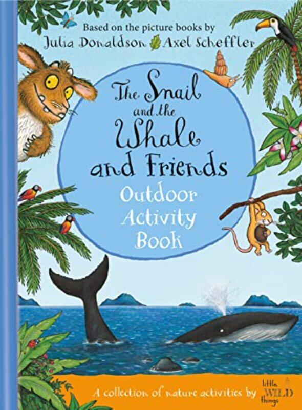 

The Snail and the Whale and Friends Outdoor Activity Book by Julia DonaldsonLittle Wild ThingsAxel Scheffler-Hardcover