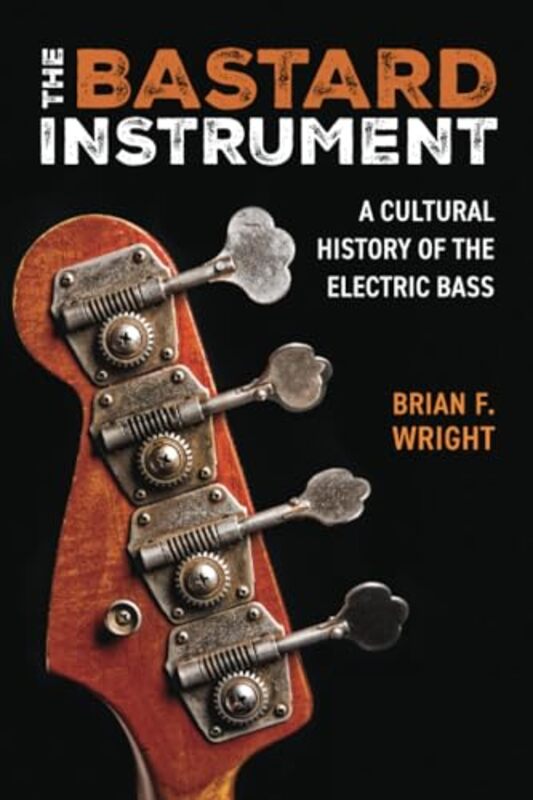 

The Bastard Instrument A Cultural History Of The Electric Bass by Wright, Brian F...Paperback