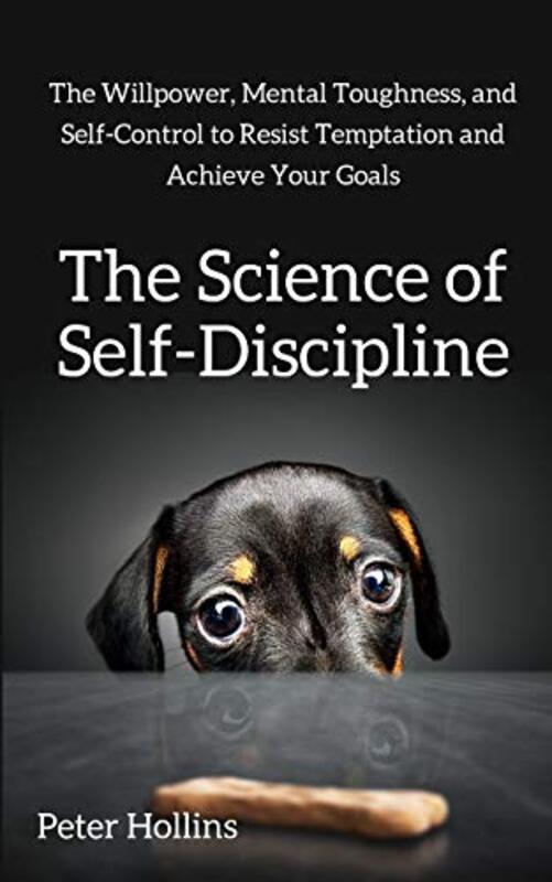 The Science of Self-Discipline: The Willpower, Mental Toughness, and Self-Control to Resist Temptati , Paperback by Hollins, Peter