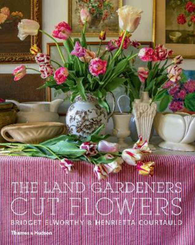 

The Land Gardeners: Cut Flowers, Hardcover Book, By: Bridget Elworthy