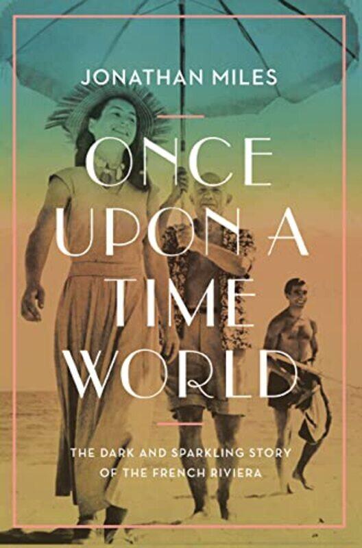 

Once Upon a Time World The Dark and Sparkling Story of the French Riviera by Miles, Jonathan (author) - Hardcover