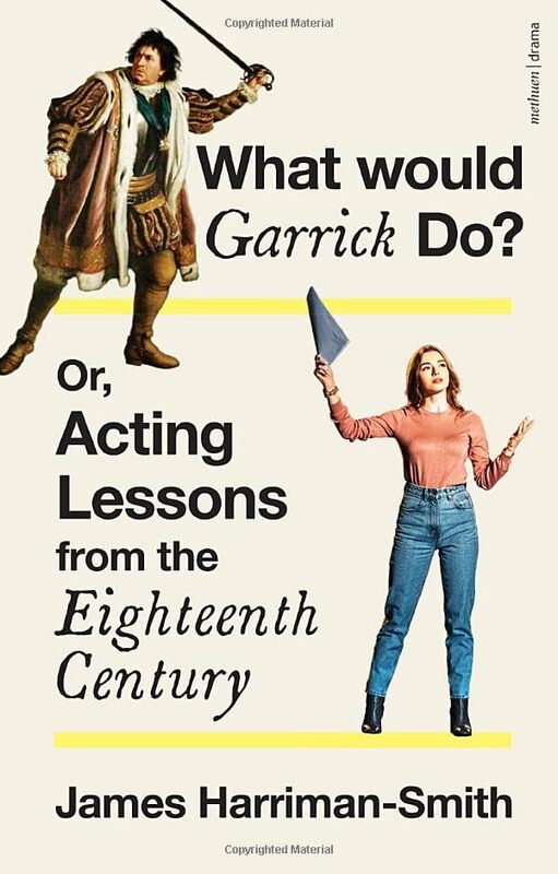 

What Would Garrick Do Or, Acting Lessons from the Eighteenth Century by James Harriman-Smith -Paperback