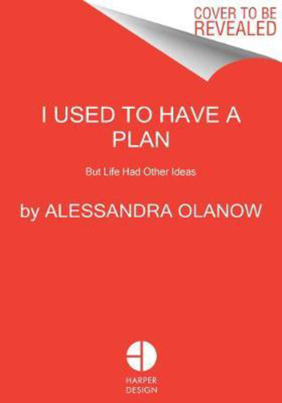 I Used to Have a Plan: But Life Had Other Ideas, Hardcover Book, By: Alessandra Olanow