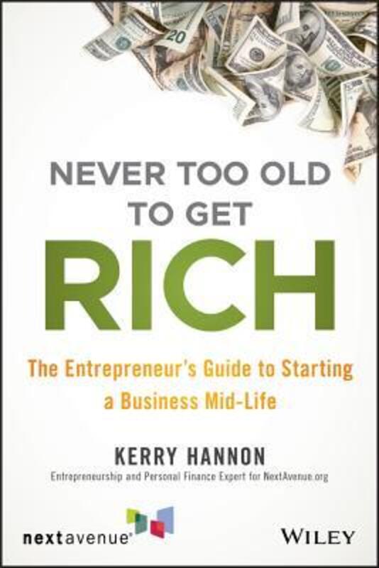 Never Too Old to Get Rich - The Entrepreneur`s Guide to Starting a Business Mid-Life,Paperback,ByHannon