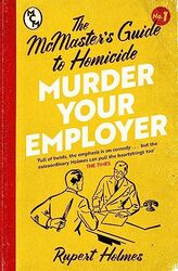 Murder Your Employer The Mcmasters Guide To Homicide The New York Times Bestseller by Holmes, Rupert..Paperback