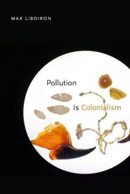

Pollution Is Colonialism,Paperback,ByLiboiron, Max